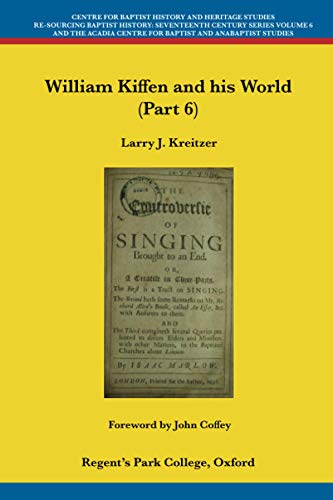 Read William Kiffen and his World (Part 6) (Centre For Baptist History and Heritage Studies - Re-Sourcing Baptist History: Seventeenth Century Series), written by Larry J. Kreitzer