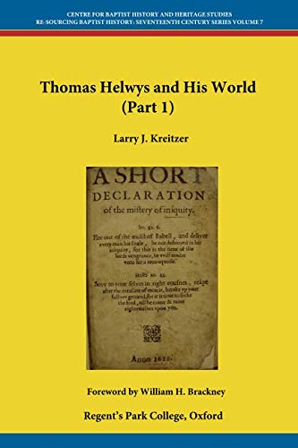 Read Thomas Helwys and His World (Part 1) (Centre for Baptist History and Heritage - Re-Sourcing the Seventeenth Century Series), written by Larry J. Kreitzer Read Thomas Helwys and His World (Part 1) (Centre for Baptist History and Heritage - Re-Sourcing the Seventeenth Century Series), written by Larry J. Kreitzer