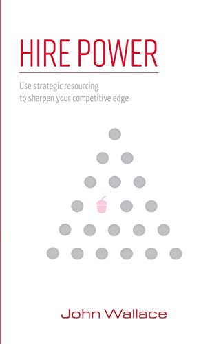 Read Hire Power: Use strategic resourcing to sharpen your competitive edge, written by John Wallace Read Hire Power: Use strategic resourcing to sharpen your competitive edge, written by John Wallace