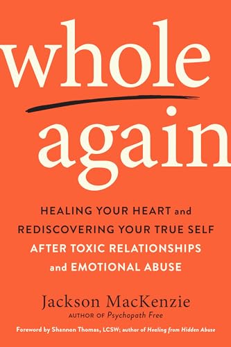 Read Whole Again: Healing Your Heart and Rediscovering Your True Self After Toxic Relationships and Emotional Abuse, written by Jackson MacKenzie Read Whole Again: Healing Your Heart and Rediscovering Your True Self After Toxic Relationships and Emotional Abuse, written by Jackson MacKenzie