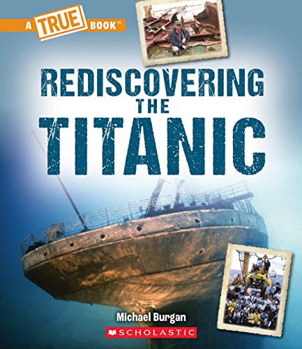 Read Rediscovering the Titanic (A True Book: The Titanic), written by Michael Burgan Read Rediscovering the Titanic (A True Book: The Titanic), written by Michael Burgan