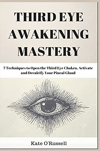Read Third Eye Awakening Mastery: 7 Techniques to Open the Third Eye Chakra, Activate and Decalcify Your Pineal Gland, written by Kate O' Russell