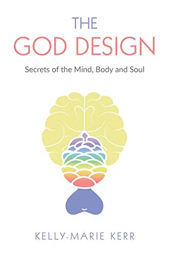 Read THE GOD DESIGN: Secrets of the Mind, Body and Soul, written by Kelly-Marie Kerr