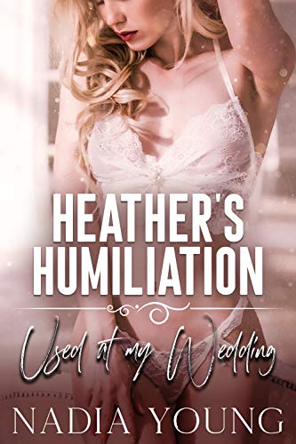 Read Heather's Humiliation: Used At My Wedding, written by Nadia Young Read Heather's Humiliation: Used At My Wedding, written by Nadia Young