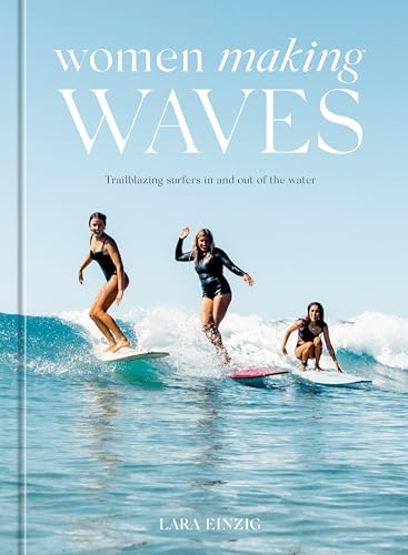 Read Women Making Waves: Trailblazing Surfers In and Out of the Water, written by Lara Einzig Read Women Making Waves: Trailblazing Surfers In and Out of the Water, written by Lara Einzig
