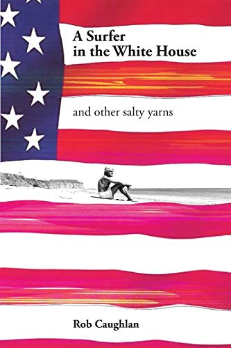 Read A Surfer In The White House: and other salty yarns, written by Rob Caughlan