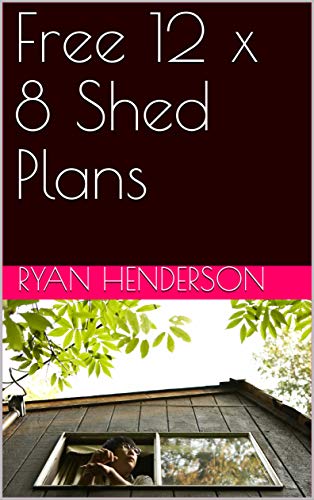 Read Free 12 x 8 Shed Plans, written by Ryan Henderson Read Free 12 x 8 Shed Plans, written by Ryan Henderson