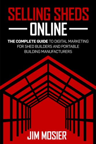 Read Selling Sheds Online: The complete guide to digital marketing for shed builders and portable building manufacturers, written by Jim Mosier Read Selling Sheds Online: The complete guide to digital marketing for shed builders and portable building manufacturers, written by Jim Mosier