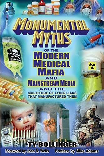 Read Monumental Myths of the Modern Medical Mafia and Mainstream Media and the Multitude of Lying Liars That Manufactured Them, written by Ty M. Bollinger Read Monumental Myths of the Modern Medical Mafia and Mainstream Media and the Multitude of Lying Liars That Manufactured Them, written by Ty M. Bollinger