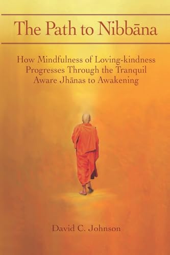 Read The Path to Nibbana: How Mindfulness of Loving-Kindness Progresses through the Tranquil Aware Jhanas to Awakening, written by David C Johnson Read The Path to Nibbana: How Mindfulness of Loving-Kindness Progresses through the Tranquil Aware Jhanas to Awakening, written by David C Johnson