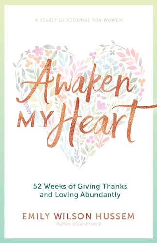 Read Awaken My Heart: 52 Weeks of Giving Thanks and Loving Abundantly: A Yearly Devotional for Women, written by Emily Wilson Hussem Read Awaken My Heart: 52 Weeks of Giving Thanks and Loving Abundantly: A Yearly Devotional for Women, written by Emily Wilson Hussem