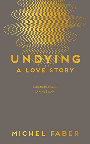 Read Undying: A Love Story, written by Michel Faber Read Undying: A Love Story, written by Michel Faber