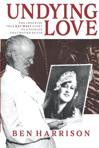 Read Undying Love: The Shocking True Key West Story of A Passion That Defied Death, written by Ben Harrison