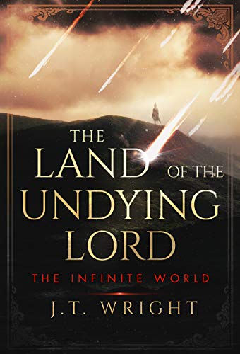 Read The Land of the Undying Lord (The Infinite World Book 1), written by J.T. Wright Read The Land of the Undying Lord (The Infinite World Book 1), written by J.T. Wright