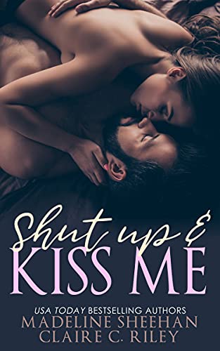Read Shut Up and Kiss Me, written by Madeline Sheehan; Claire C Riley