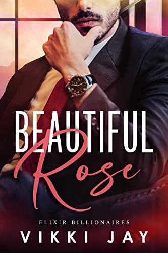 Read Beautiful Rose (Elixir Billionaires Book 1), written by Vikki Jay Read Beautiful Rose (Elixir Billionaires Book 1), written by Vikki Jay