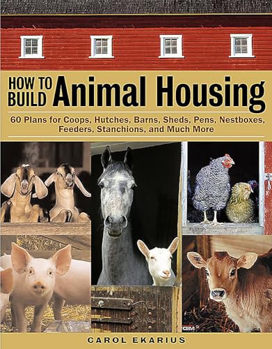 Read How to Build Animal Housing: 60 Plans for Coops, Hutches, Barns, Sheds, Pens, Nestboxes, Feeders, Stanchions, and Much More, written by Carol Ekarius Read How to Build Animal Housing: 60 Plans for Coops, Hutches, Barns, Sheds, Pens, Nestboxes, Feeders, Stanchions, and Much More, written by Carol Ekarius