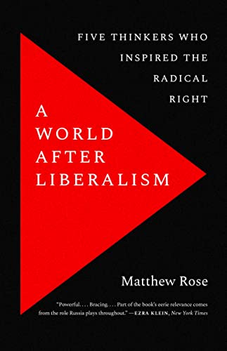 Read A World after Liberalism: Five Thinkers Who Inspired the Radical Right, written by Matthew Rose Read A World after Liberalism: Five Thinkers Who Inspired the Radical Right, written by Matthew Rose