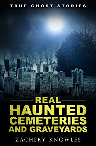 Read True Ghost Stories: Real Haunted Cemeteries and Graveyards, written by Zachery Knowles Read True Ghost Stories: Real Haunted Cemeteries and Graveyards, written by Zachery Knowles