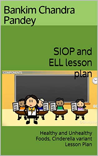 Read SIOP and ELL lesson plan: Healthy and Unhealthy Foods, Cinderella variant Lesson Plan, written by Bankim Chandra Pandey