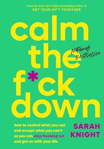 Read Calm the F*ck Down: How to Control What You Can and Accept What You Can't So You Can Stop Freaking Out and Get On With Your Life (A No F*cks Given Guide), written by Sarah Knight