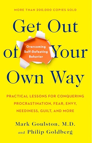 Read Get Out of Your Own Way: Overcoming Self-Defeating Behavior, written by Mark Goulston; Philip Goldberg