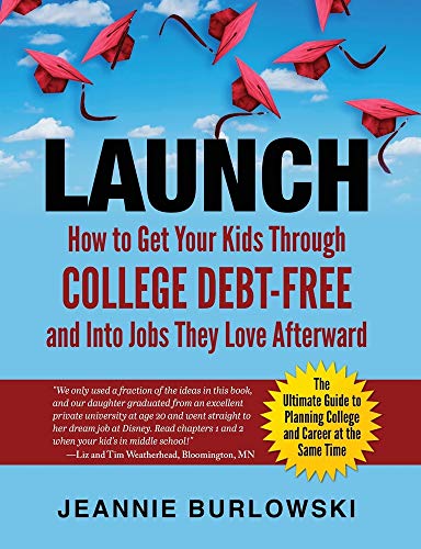 Read LAUNCH: How to Get Your Kids Through College Debt-Free and Into Jobs They Love Afterward, written by Jeannie Burlowski Read LAUNCH: How to Get Your Kids Through College Debt-Free and Into Jobs They Love Afterward, written by Jeannie Burlowski