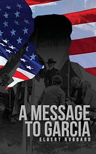Read A Message to Garcia: The Original 1899 Edition, written by Elbert Hubbard Read A Message to Garcia: The Original 1899 Edition, written by Elbert Hubbard