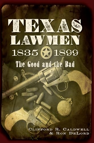 Read Texas Lawmen, 1835-1899: The Good and the Bad, written by Clifford R. Caldwell; Ron Delord Read Texas Lawmen, 1835-1899: The Good and the Bad, written by Clifford R. Caldwell; Ron Delord