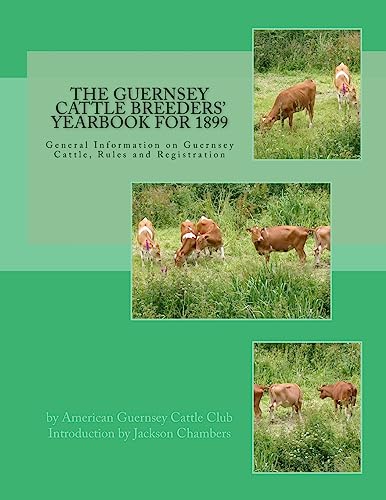 Read The Guernsey Cattle Breeders' Yearbook for 1899: General Information on Guernsey Cattle, Rules and Registration, written by American Guernsey Cattle Club Read The Guernsey Cattle Breeders' Yearbook for 1899: General Information on Guernsey Cattle, Rules and Registration, written by American Guernsey Cattle Club