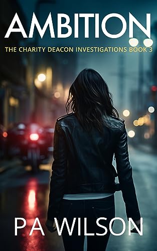 Read Ambition: A Female Private Investigator Thriller (The Charity Deacon Investigations Book 3), written by P A Wilson