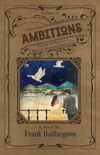 Read Ambitions: The Life and Love of John and Susannah Morrissey, written by Frank Baillargeon Read Ambitions: The Life and Love of John and Susannah Morrissey, written by Frank Baillargeon