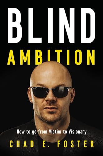 Read Blind Ambition: How to Go from Victim to Visionary, written by Chad E. Foster
