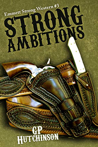 Read Strong Ambitions (Emmett Strong Westerns Book 3), written by GP Hutchinson Read Strong Ambitions (Emmett Strong Westerns Book 3), written by GP Hutchinson