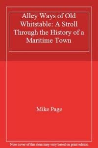 Read Alley Ways of Old Whitstable: A Stroll Through the History of a Maritime Town, written by Mike Page Read Alley Ways of Old Whitstable: A Stroll Through the History of a Maritime Town, written by Mike Page