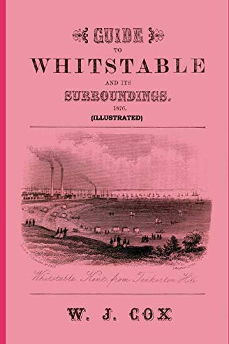 Read Guide to Whitstable and its Surroundings 1876 (Illustrated), written by William John Cox Read Guide to Whitstable and its Surroundings 1876 (Illustrated), written by William John Cox