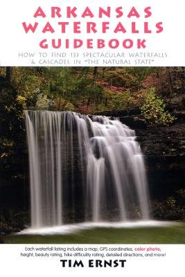 Read Arkansas Waterfalls( How to Find 200+ Spectacular Waterfalls & Cascades in "The Natural State")[ARKANSAS WATERFALLS 2/E][Paperback], written by TimErnst