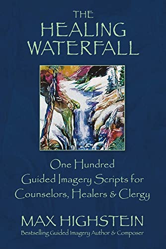 Read The Healing Waterfall: 100 Guided Imagery Scripts for Counselors, Healers & Clergy (1), written by Max Highstein