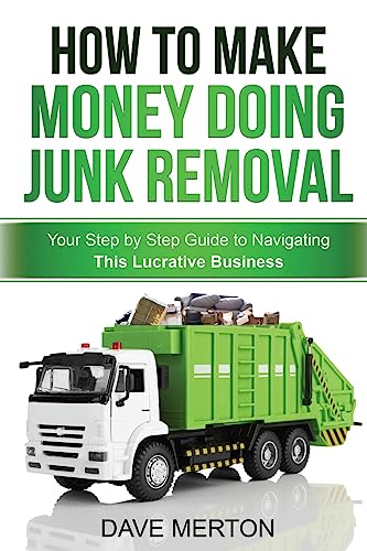 Read How To Make Money Doing Junk Removal: Your Step by Step Guide to Navigating This Lucrative Business, written by Dave Merton Read How To Make Money Doing Junk Removal: Your Step by Step Guide to Navigating This Lucrative Business, written by Dave Merton