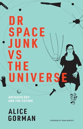 Read Dr Space Junk vs The Universe: Archaeology and the Future, written by Alice Gorman Read Dr Space Junk vs The Universe: Archaeology and the Future, written by Alice Gorman