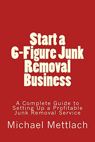 Read Start a 6-Figure Junk Removal Business: A Complete Guide to Setting Up a Profitable Junk Removal Service, written by Michael Mettlach Read Start a 6-Figure Junk Removal Business: A Complete Guide to Setting Up a Profitable Junk Removal Service, written by Michael Mettlach
