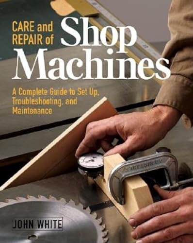 Read Care and Repair of Shop Machines: A Complete Guide to Setup, Troubleshooting, and Maintenance, written by John White Read Care and Repair of Shop Machines: A Complete Guide to Setup, Troubleshooting, and Maintenance, written by John White