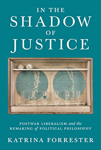 Read In the Shadow of Justice: Postwar Liberalism and the Remaking of Political Philosophy, written by Katrina Forrester Read In the Shadow of Justice: Postwar Liberalism and the Remaking of Political Philosophy, written by Katrina Forrester
