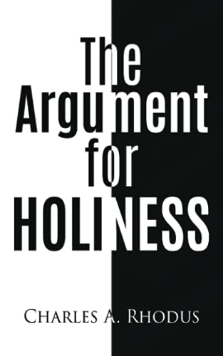 Read THE ARGUMENT FOR HOLINESS, written by Charles A Rhodus Read THE ARGUMENT FOR HOLINESS, written by Charles A Rhodus