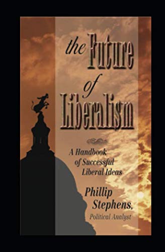 Read The Future of Liberalism: A Handbook of Successful Liberal Ideas, written by Phillip Stephens