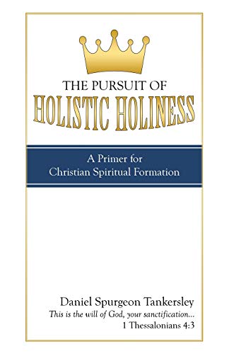 Read The Pursuit of Holistic Holiness: A Primer for Christian Spiritual Formation, written by Daniel Spurgeon Tankersley Read The Pursuit of Holistic Holiness: A Primer for Christian Spiritual Formation, written by Daniel Spurgeon Tankersley