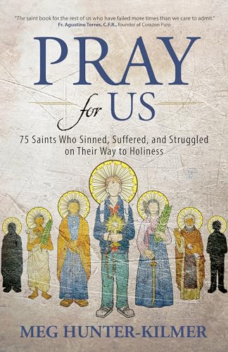 Read Pray for Us: 75 Saints Who Sinned, Suffered, and Struggled on Their Way to Holiness, written by Meg Hunter-Kilmer