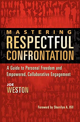 Read Mastering Respectful Confrontation: A Guide to Personal Freedom and Empowered, Collaborative Engagement, written by Joe Weston