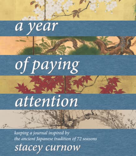 Read A Year of Paying Attention: Keeping a Journal Inspired by the Ancient Japanese Tradition of 72 Seasons, written by Stacey Curnow Read A Year of Paying Attention: Keeping a Journal Inspired by the Ancient Japanese Tradition of 72 Seasons, written by Stacey Curnow