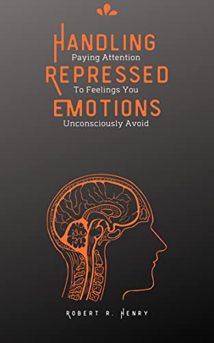 Read Handling Repressed Emotion: Paying Attention to Feelings You Unconsciously Avoid (Personal Development and Self-Improvement Pro Series), written by Robert Henry Read Handling Repressed Emotion: Paying Attention to Feelings You Unconsciously Avoid (Personal Development and Self-Improvement Pro Series), written by Robert Henry